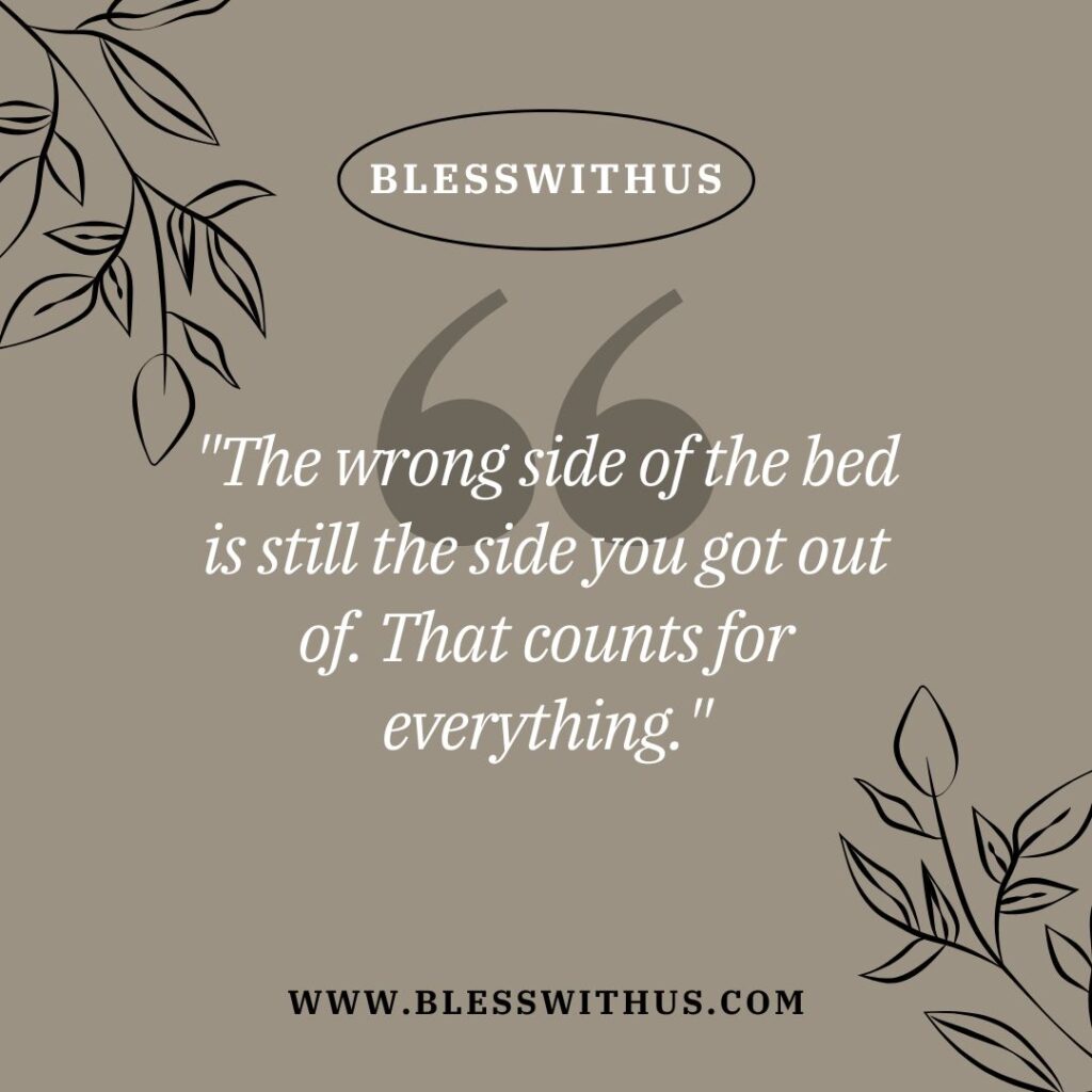 Good Morning Quotes for When You Woke Up on the Wrong Side of the Bed