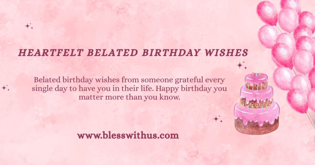 Heartfelt Belated Birthday Wishes
