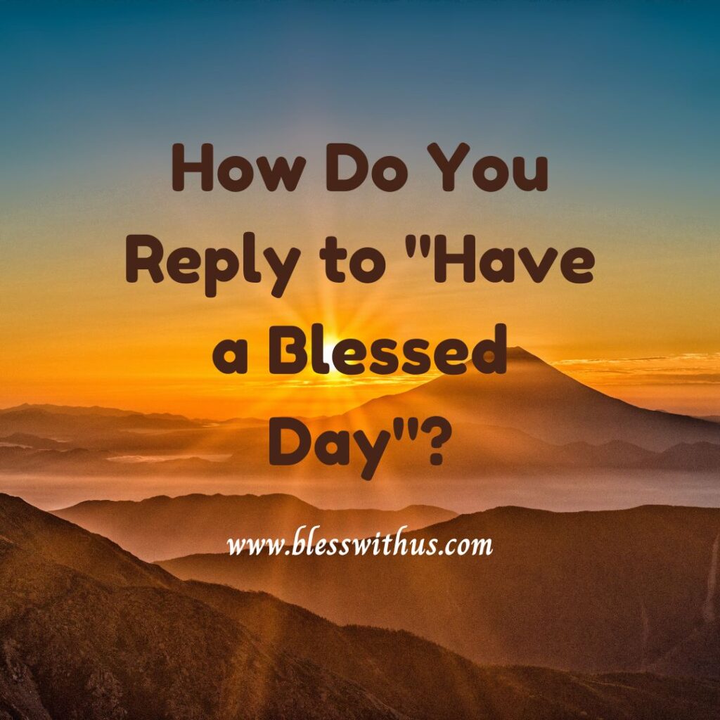 How Do You Reply to "Have a Blessed Day"?